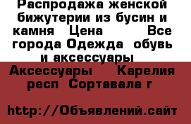 Распродажа женской бижутерии из бусин и камня › Цена ­ 250 - Все города Одежда, обувь и аксессуары » Аксессуары   . Карелия респ.,Сортавала г.